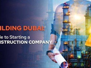 How to Open a Construction Company in Dubai?