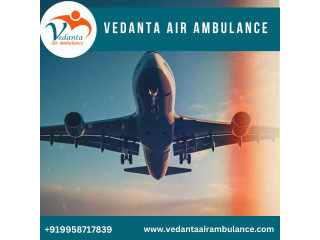 With Excellent Medical Features Choose Vedanta Air Ambulance from Delhi
