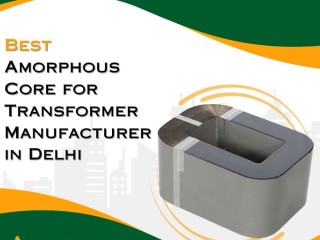 Best Amorphous Core for Transformer Manufacturer in Delhi